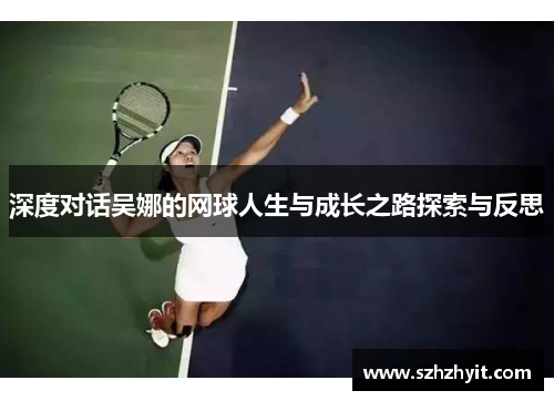 深度对话吴娜的网球人生与成长之路探索与反思