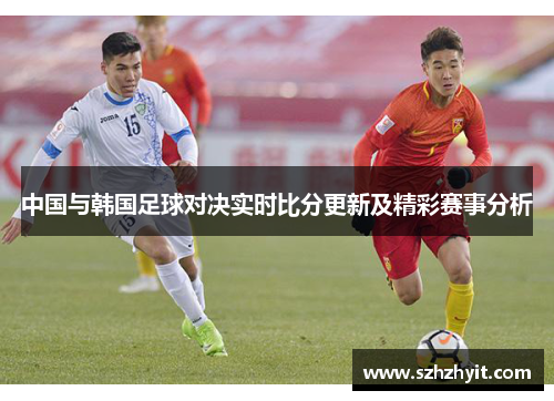 中国与韩国足球对决实时比分更新及精彩赛事分析
