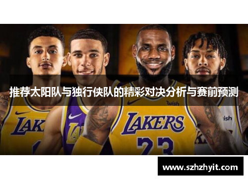 推荐太阳队与独行侠队的精彩对决分析与赛前预测