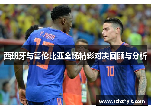 西班牙与哥伦比亚全场精彩对决回顾与分析